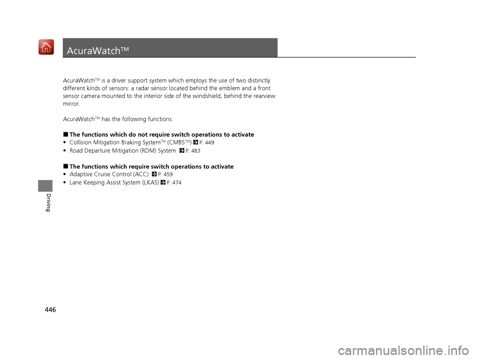 Acura ILX 2019 Owners Manual 446
Driving
AcuraWatchTM
AcuraWatchTM is a driver support system which employs the use of two distinctly
different kinds of sensors: a radar sens or located behind the emblem and a front
sensor came Acura ILX 2019 Owners Manual 446
Driving
AcuraWatchTM
AcuraWatchTM is a driver support system which employs the use of two distinctly
different kinds of sensors: a radar sens or located behind the emblem and a front
sensor came
