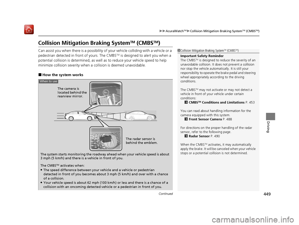 Acura ILX 2019  Owners Manual 449
uuAcuraWatchTMuCollision Mitigation Braking SystemTM (CMBSTM)
Continued
Driving
Collision Mitigation Braking SystemTM (CMBSTM)
Can assist you when there is a possibility of your vehicle colliding 