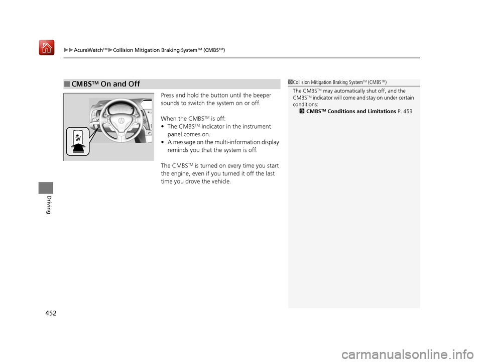 Acura ILX 2019 Owners Manual uuAcuraWatchTMuCollision Mitigation Braking SystemTM (CMBSTM)
452
Driving
Press and hold the button until the beeper
sounds to switch the system on or off.
When the CMBS
TM is off:
• The CMBSTM ind Acura ILX 2019 Owners Manual uuAcuraWatchTMuCollision Mitigation Braking SystemTM (CMBSTM)
452
Driving
Press and hold the button until the beeper
sounds to switch the system on or off.
When the CMBS
TM is off:
• The CMBSTM ind