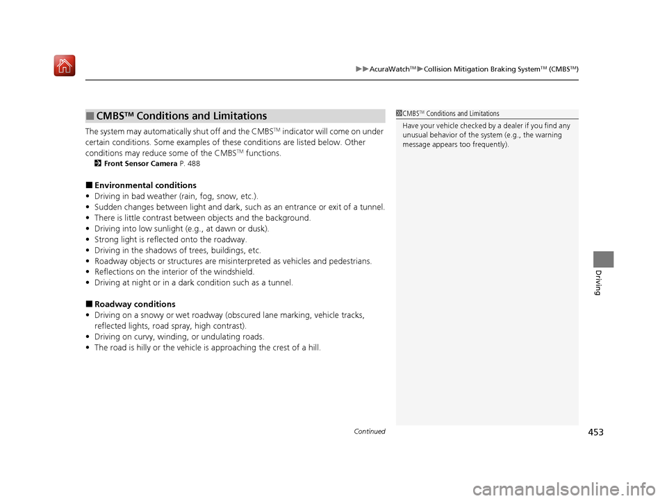 Acura ILX 2019  Owners Manual Continued453
uuAcuraWatchTMuCollision Mitigation Braking SystemTM (CMBSTM)
Driving
The system may automatically shut off and the CMBSTM indicator will come on under 
certain conditions. Some examples 