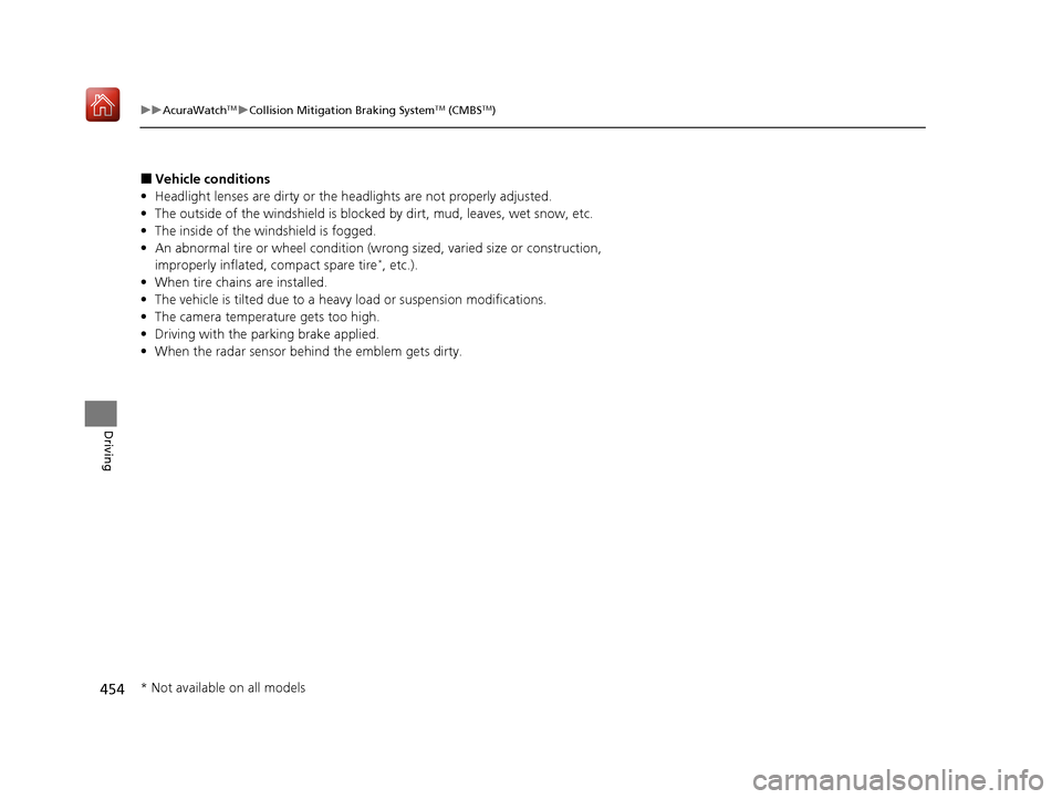 Acura ILX 2019 Owners Manual 454
uuAcuraWatchTMuCollision Mitigation Braking SystemTM (CMBSTM)
Driving
■Vehicle conditions
• Headlight lenses are dirty or the headlights are not properly adjusted.
• The outside of the wind Acura ILX 2019 Owners Manual 454
uuAcuraWatchTMuCollision Mitigation Braking SystemTM (CMBSTM)
Driving
■Vehicle conditions
• Headlight lenses are dirty or the headlights are not properly adjusted.
• The outside of the wind