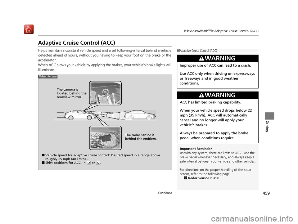 Acura ILX 2019 Owners Manual 459
uuAcuraWatchTMuAdaptive Cruise Control (ACC)
Continued
Driving
Adaptive Cruise Control (ACC)
Helps maintain a constant vehicle speed a nd a set following-interval behind a vehicle
detected ahead Acura ILX 2019 Owners Manual 459
uuAcuraWatchTMuAdaptive Cruise Control (ACC)
Continued
Driving
Adaptive Cruise Control (ACC)
Helps maintain a constant vehicle speed a nd a set following-interval behind a vehicle
detected ahead