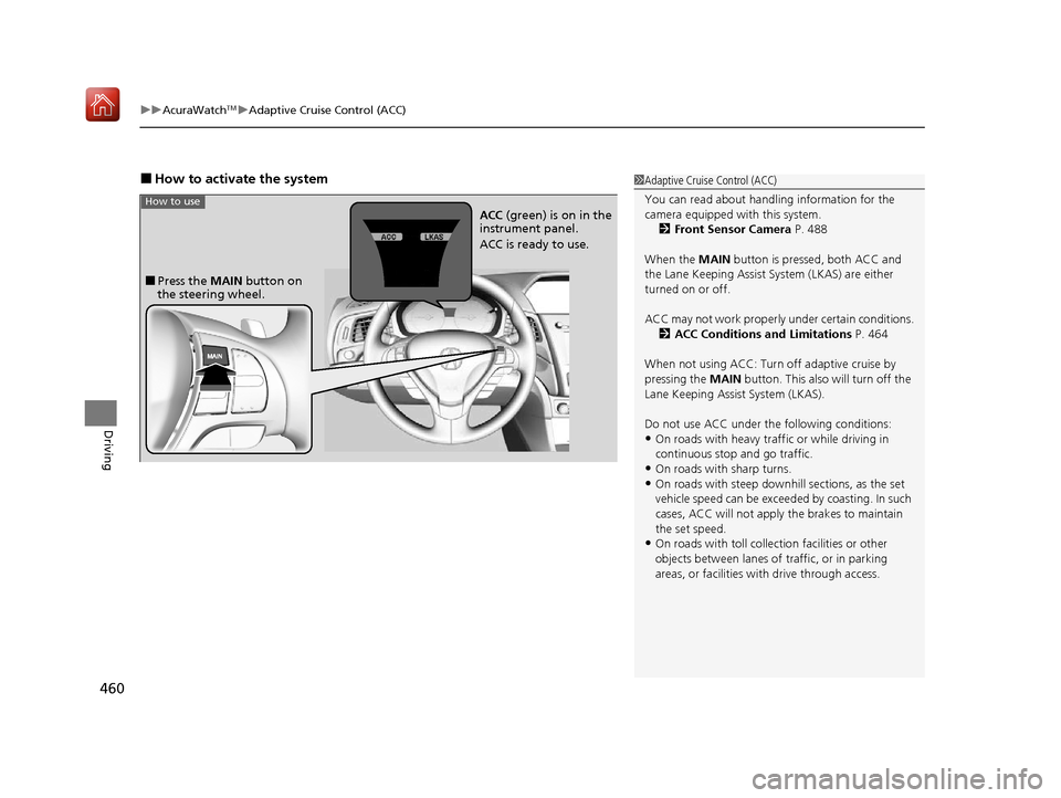 Acura ILX 2019  Owners Manual uuAcuraWatchTMuAdaptive Cruise Control (ACC)
460
Driving
■How to activate the system1Adaptive Cruise Control (ACC)
You can read about handling information for the 
camera equipped with this system.
