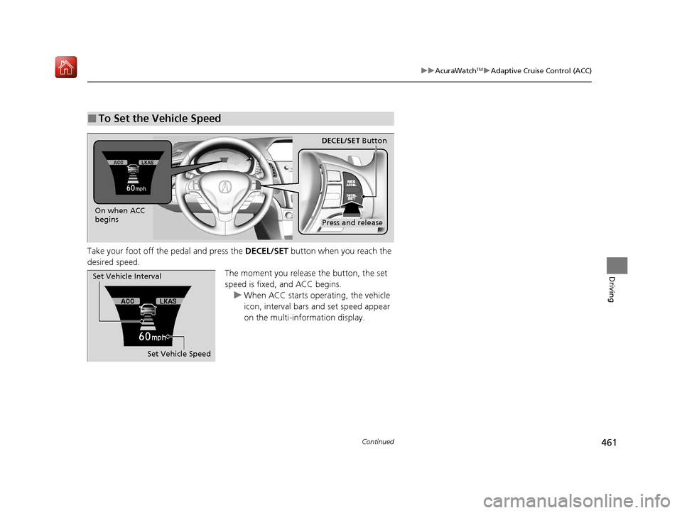 Acura ILX 2019 Owners Manual 461
uuAcuraWatchTMuAdaptive Cruise Control (ACC)
Continued
Driving
Take your foot off the pedal and press the DECEL/SET button when you reach the
desired speed.
The moment you release the button, th Acura ILX 2019 Owners Manual 461
uuAcuraWatchTMuAdaptive Cruise Control (ACC)
Continued
Driving
Take your foot off the pedal and press the DECEL/SET button when you reach the
desired speed.
The moment you release the button, th