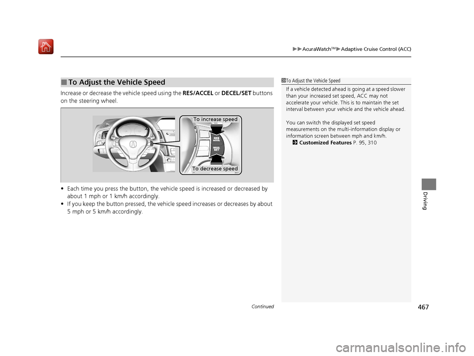 Acura ILX 2019 Owners Manual Continued467
uuAcuraWatchTMuAdaptive Cruise Control (ACC)
Driving
Increase or decrease the vehicle speed using the RES/ACCEL or DECEL/SET buttons
on the steering wheel.
• Each time you press the Acura ILX 2019 Owners Manual Continued467
uuAcuraWatchTMuAdaptive Cruise Control (ACC)
Driving
Increase or decrease the vehicle speed using the RES/ACCEL or DECEL/SET buttons
on the steering wheel.
• Each time you press the
