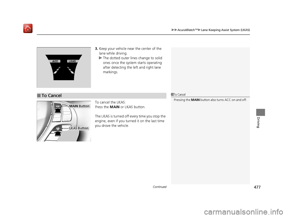 Acura ILX 2019 Owners Manual Continued477
uuAcuraWatchTMuLane Keeping Assist System (LKAS)
Driving
3. Keep your vehicle near the center of the
lane while driving.
u The dotted outer lines change to solid
ones once the system st Acura ILX 2019 Owners Manual Continued477
uuAcuraWatchTMuLane Keeping Assist System (LKAS)
Driving
3. Keep your vehicle near the center of the
lane while driving.
u The dotted outer lines change to solid
ones once the system st