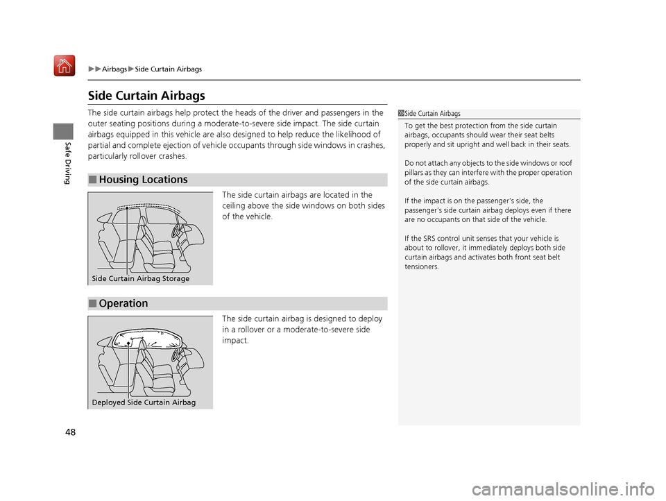 Acura ILX 2019  Owners Manual 48
uuAirbags uSide Curtain Airbags
Safe Driving
Side Curtain Airbags
The side curtain airbags help  protect the heads of the driver and passengers in the 
outer seating positions during a moderate-to 