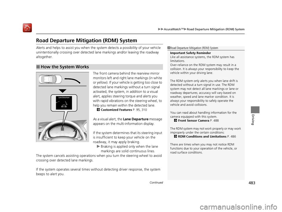 Acura ILX 2019  Owners Manual 483
uuAcuraWatchTMuRoad Departure Mitigation (RDM) System
Continued
Driving
Road Departure Mitigation (RDM) System
Alerts and helps to assist you when the system detects a possibility of your vehicle 