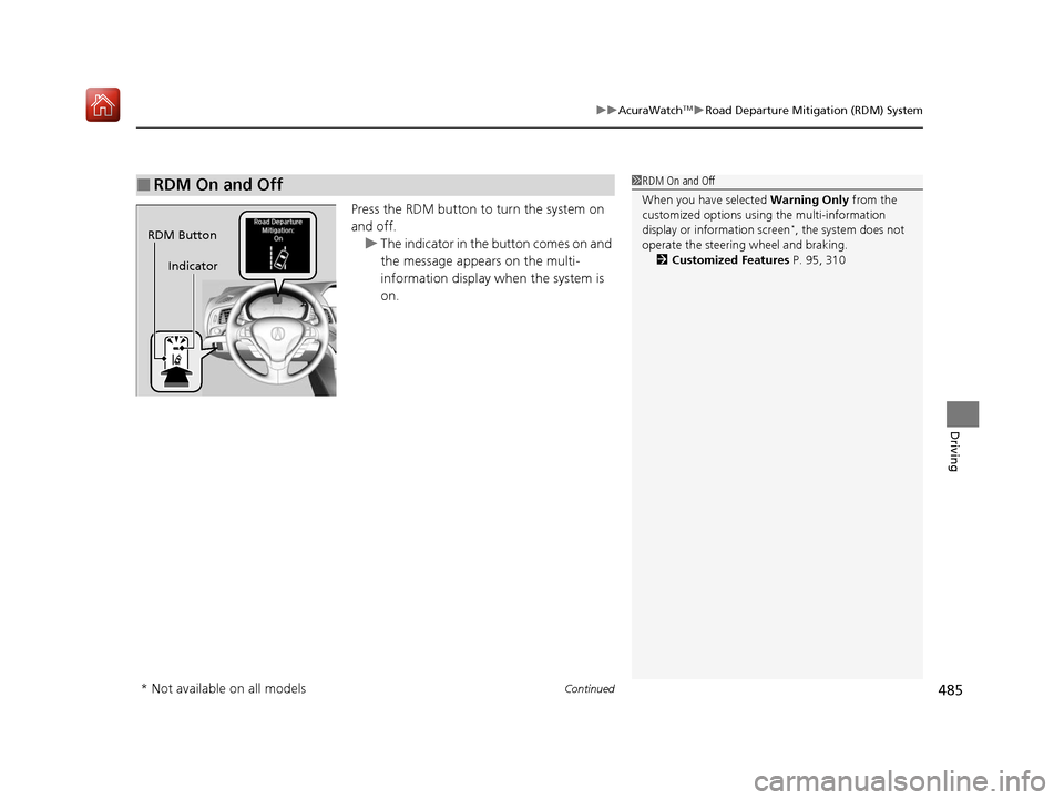 Acura ILX 2019 Owners Manual Continued485
uuAcuraWatchTMuRoad Departure Mitigation (RDM) System
Driving
Press the RDM button to turn the system on
and off.
u The indicator in the button comes on and
the message appears on the m Acura ILX 2019 Owners Manual Continued485
uuAcuraWatchTMuRoad Departure Mitigation (RDM) System
Driving
Press the RDM button to turn the system on
and off.
u The indicator in the button comes on and
the message appears on the m