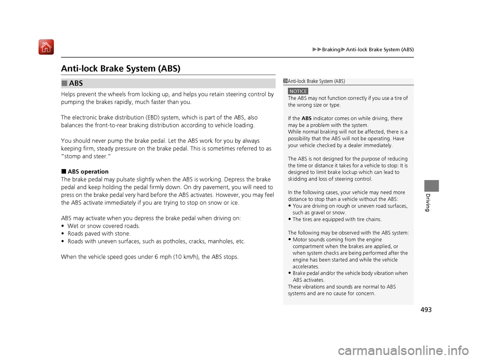 Acura ILX 2019 Owners Guide 493
uuBraking uAnti-lock Brake System (ABS)
Driving
Anti-lock Brake System (ABS)
Helps prevent the wheels from locking up,  and helps you retain steering control by 
pumping the brakes rapidly, much f