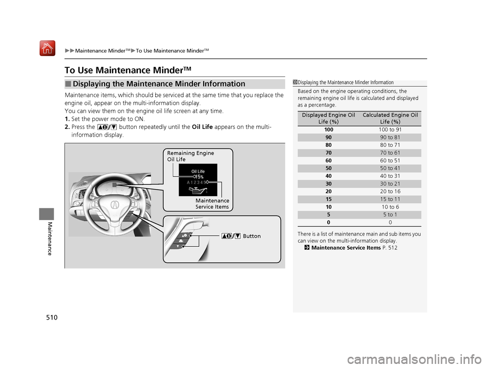Acura ILX 2019 Owners Manual 510
uuMaintenance MinderTMuTo Use Maintenance MinderTM
Maintenance
To Use Maintenance MinderTM
Maintenance items, which should be serviced at the same time that you replace the
engine oil, appear on Acura ILX 2019 Owners Manual 510
uuMaintenance MinderTMuTo Use Maintenance MinderTM
Maintenance
To Use Maintenance MinderTM
Maintenance items, which should be serviced at the same time that you replace the
engine oil, appear on