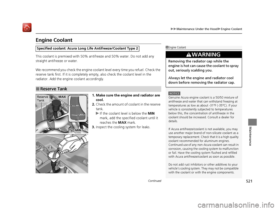 Acura ILX 2019 Owners Guide 521
uuMaintenance Under the Hood uEngine Coolant
Continued
Maintenance
Engine Coolant
This coolant is premixed with 50% an tifreeze and 50% water. Do not add any
straight antifreeze or water.
We reco Acura ILX 2019 Owners Guide 521
uuMaintenance Under the Hood uEngine Coolant
Continued
Maintenance
Engine Coolant
This coolant is premixed with 50% an tifreeze and 50% water. Do not add any
straight antifreeze or water.
We reco