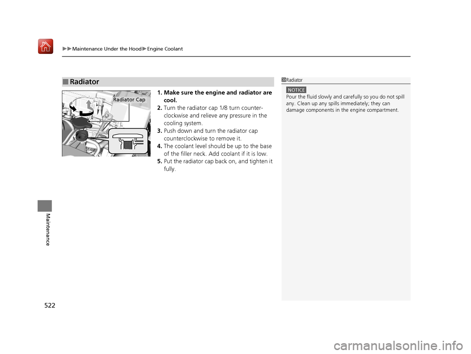 Acura ILX 2019 Owners Manual uuMaintenance Under the Hood uEngine Coolant
522
Maintenance
1. Make sure the engine and radiator are
cool.
2. Turn the radiator cap 1/8 turn counter-
clockwise and relieve any pressure in the
cool Acura ILX 2019 Owners Manual uuMaintenance Under the Hood uEngine Coolant
522
Maintenance
1. Make sure the engine and radiator are
cool.
2. Turn the radiator cap 1/8 turn counter-
clockwise and relieve any pressure in the
cool