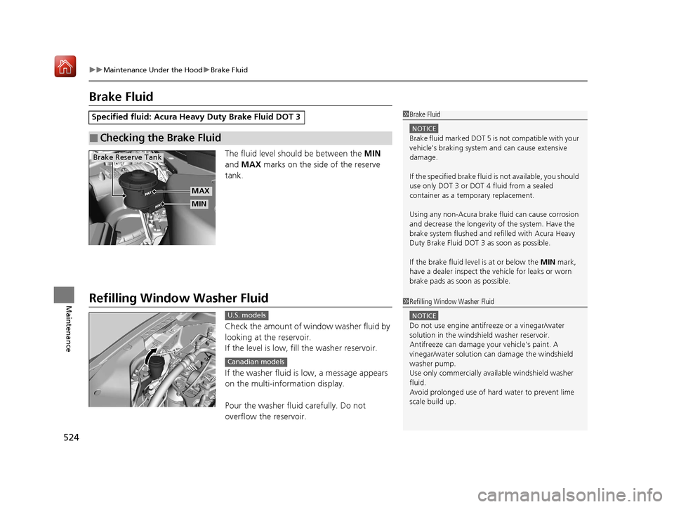 Acura ILX 2019 Owners Guide 524
uuMaintenance Under the Hood uBrake Fluid
Maintenance
Brake Fluid
The fluid level should be between the MIN
and MAX marks on the side of the reserve
tank.
Refilling Window Washer Fluid
Check Acura ILX 2019 Owners Guide 524
uuMaintenance Under the Hood uBrake Fluid
Maintenance
Brake Fluid
The fluid level should be between the MIN
and MAX marks on the side of the reserve
tank.
Refilling Window Washer Fluid
Check