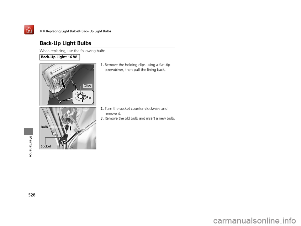 Acura ILX 2019 Owners Manual 528
uuReplacing Light Bulbs uBack-Up Light Bulbs
Maintenance
Back-Up Light Bulbs
When replacing, use the following bulbs.
1.Remove the holding clips using a flat-tip
screwdriver, then pull the linin Acura ILX 2019 Owners Manual 528
uuReplacing Light Bulbs uBack-Up Light Bulbs
Maintenance
Back-Up Light Bulbs
When replacing, use the following bulbs.
1.Remove the holding clips using a flat-tip
screwdriver, then pull the linin