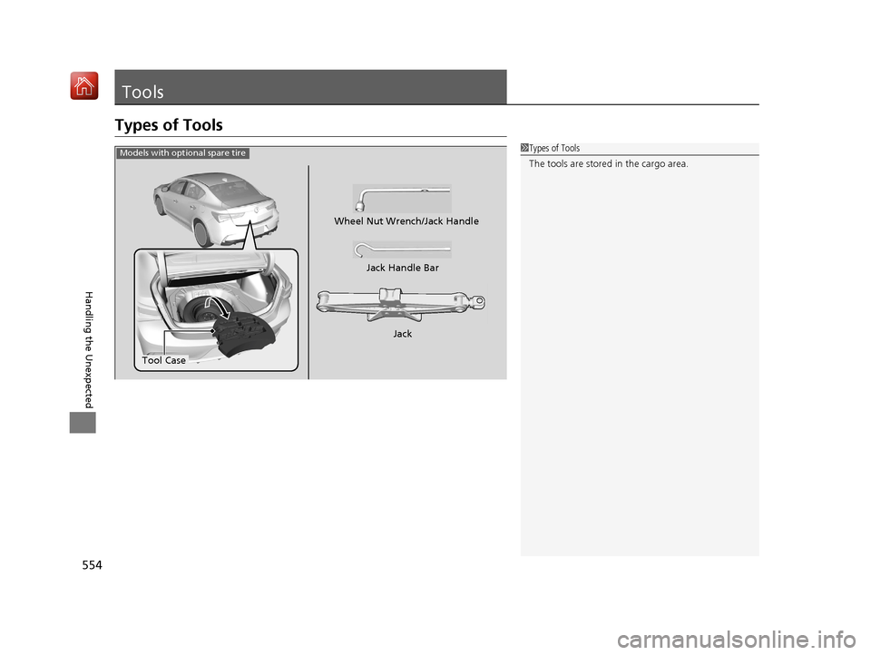 Acura ILX 2019 Owners Manual 554
Handling the Unexpected
Tools
Types of Tools
1Types of Tools
The tools are stored in the cargo area.
Jack
Tool Case Wheel Nut Wrench/Jack Handle
Jack Handle Bar
Models with optional spare tire
19 Acura ILX 2019 Owners Manual 554
Handling the Unexpected
Tools
Types of Tools
1Types of Tools
The tools are stored in the cargo area.
Jack
Tool Case Wheel Nut Wrench/Jack Handle
Jack Handle Bar
Models with optional spare tire
19