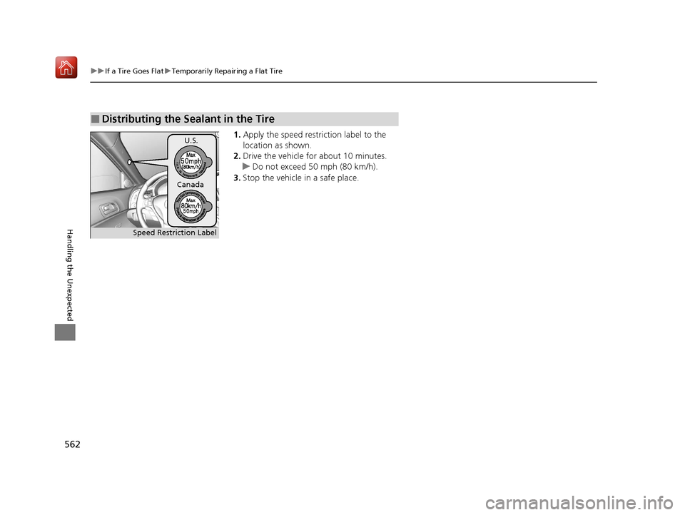 Acura ILX 2019 Owners Manual 562
uuIf a Tire Goes Flat uTemporarily Repairing a Flat Tire
Handling the Unexpected
1. Apply the speed restriction label to the
location as shown.
2. Drive the vehicle for about 10 minutes.
u Do not Acura ILX 2019 Owners Manual 562
uuIf a Tire Goes Flat uTemporarily Repairing a Flat Tire
Handling the Unexpected
1. Apply the speed restriction label to the
location as shown.
2. Drive the vehicle for about 10 minutes.
u Do not