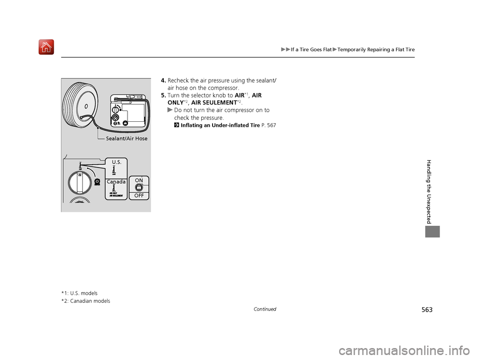 Acura ILX 2019 Owners Manual 563
uuIf a Tire Goes Flat uTemporarily Repairing a Flat Tire
Continued
Handling the Unexpected
4. Recheck the air pressure using the sealant/
air hose on the compressor.
5. Turn the selector knob to Acura ILX 2019 Owners Manual 563
uuIf a Tire Goes Flat uTemporarily Repairing a Flat Tire
Continued
Handling the Unexpected
4. Recheck the air pressure using the sealant/
air hose on the compressor.
5. Turn the selector knob to
