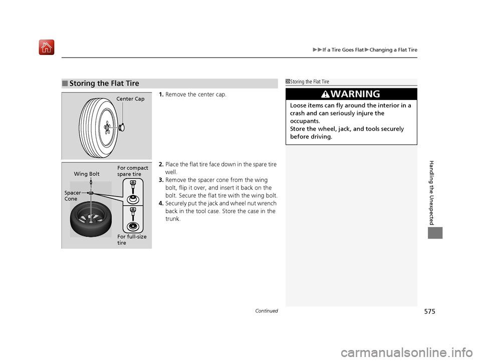 Acura ILX 2019  Owners Manual Continued575
uuIf a Tire Goes Flat uChanging a Flat Tire
Handling the Unexpected
1. Remove the center cap.
2. Place the flat tire face down in the spare tire 
well.
3. Remove the spacer cone from the 