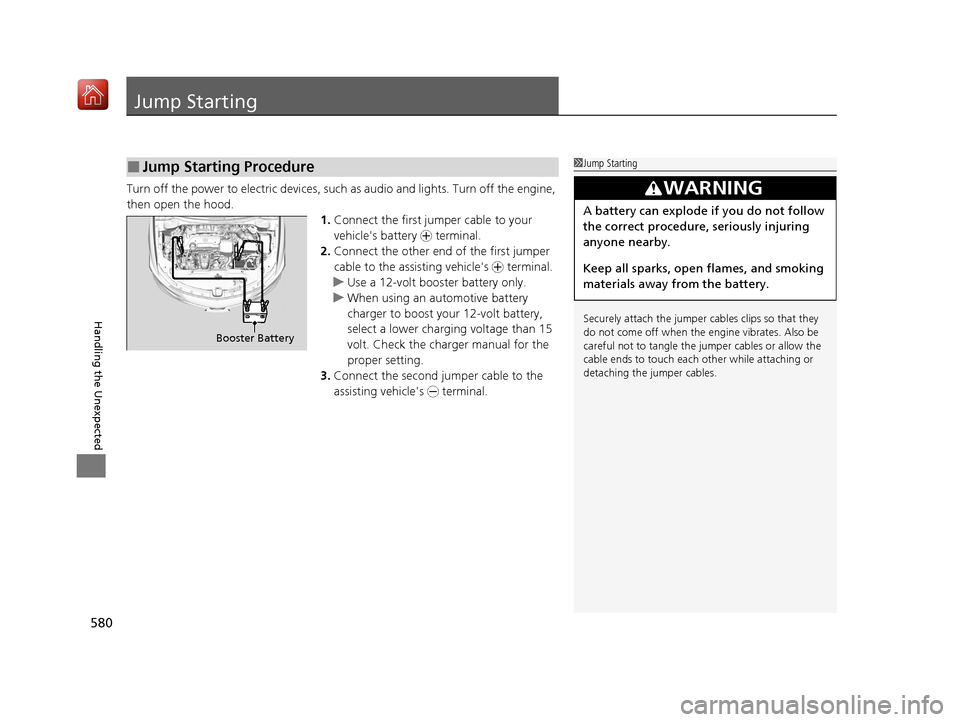 Acura ILX 2019 Owners Guide 580
Handling the Unexpected
Jump Starting
Turn off the power to electric devices, such as audio and lights. Turn off the engine, 
then open the hood. 1.Connect the first jump er cable to your 
vehicle