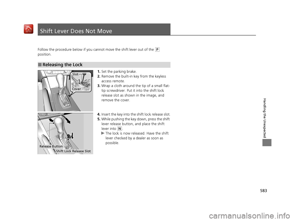 Acura ILX 2019 Owners Manual 583
Handling the Unexpected
Shift Lever Does Not Move
Follow the procedure below if you cannot move the shift lever out of the (P
position.
1.Set the parking brake.
2. Remove the built-in key from th Acura ILX 2019 Owners Manual 583
Handling the Unexpected
Shift Lever Does Not Move
Follow the procedure below if you cannot move the shift lever out of the (P
position.
1.Set the parking brake.
2. Remove the built-in key from th