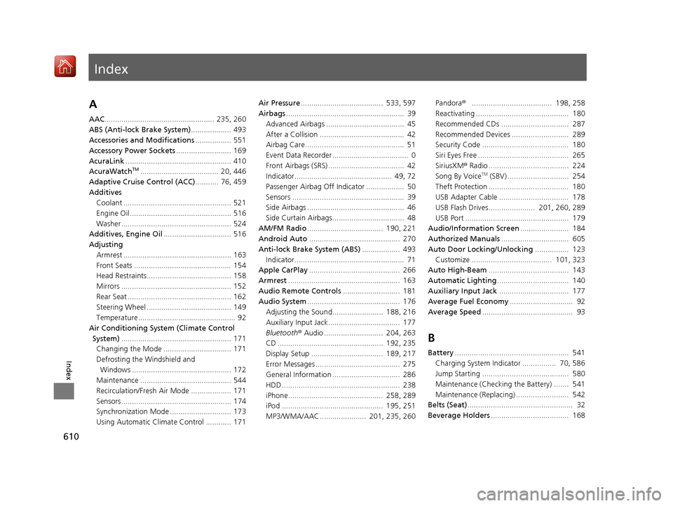 Acura ILX 2019  Owners Manual Index
610
Index
Index
A
AAC....................................................  235, 260
ABS (Anti-lock Brake System) ................... 493
Accessories and Modifications ................. 551
Acces