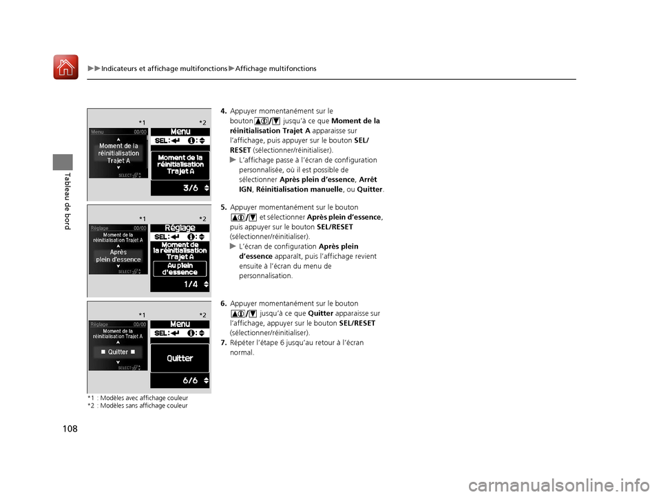 Acura ILX 2018  Manuel du propriétaire (in French) 108
uuIndicateurs et affichage multifonctions uAffichage multifonctions
Tableau de bord
4. Appuyer momentanément sur le 
bouton  jusqu’à ce que  Moment de la 
réinitialisation Trajet A apparaisse