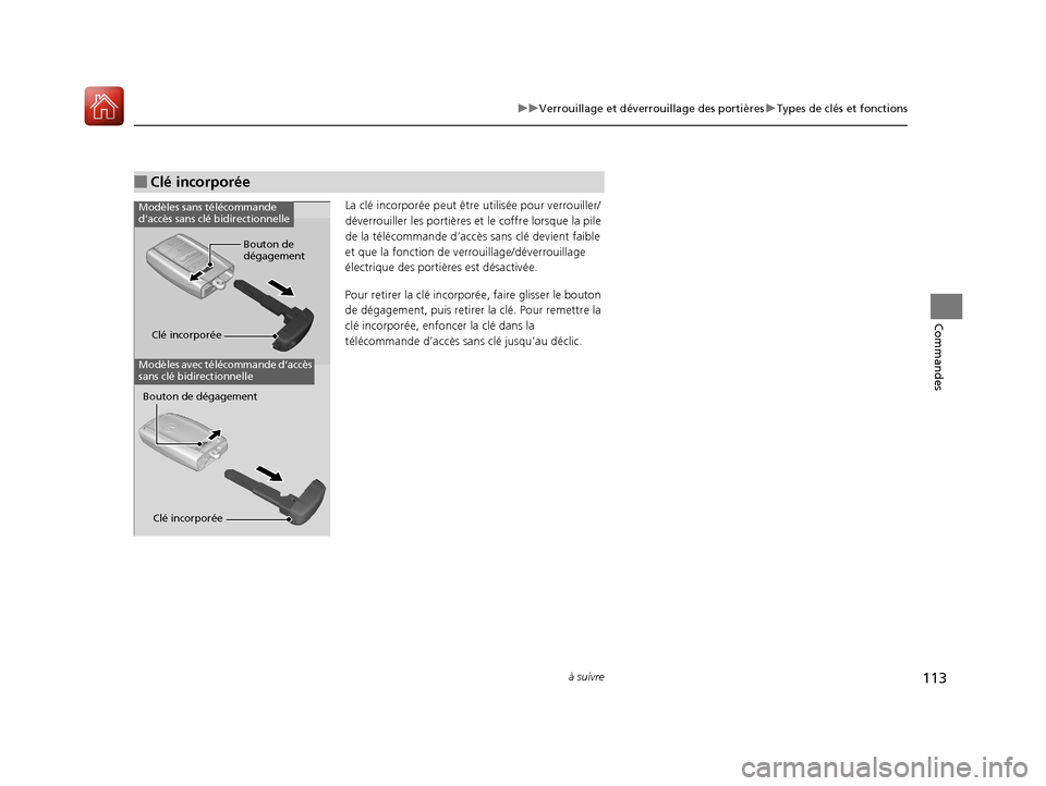 Acura ILX 2018  Manuel du propriétaire (in French) 113
uuVerrouillage et déverrouillage des portières uTypes de clés et fonctions
à suivre
Commandes
La clé incorporée peut êt re utilisée pour verrouiller/
déverrouiller les portières et  le c