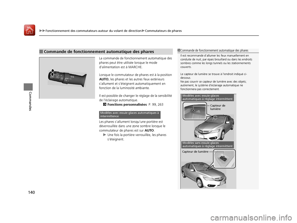 Acura ILX 2018  Manuel du propriétaire (in French) uuFonctionnement des commutateurs autour du volant de direction uCommutateurs de phares
140
Commandes
La commande de fonction nement automatique des 
phares peut être utili sée lorsque le mode 
d’