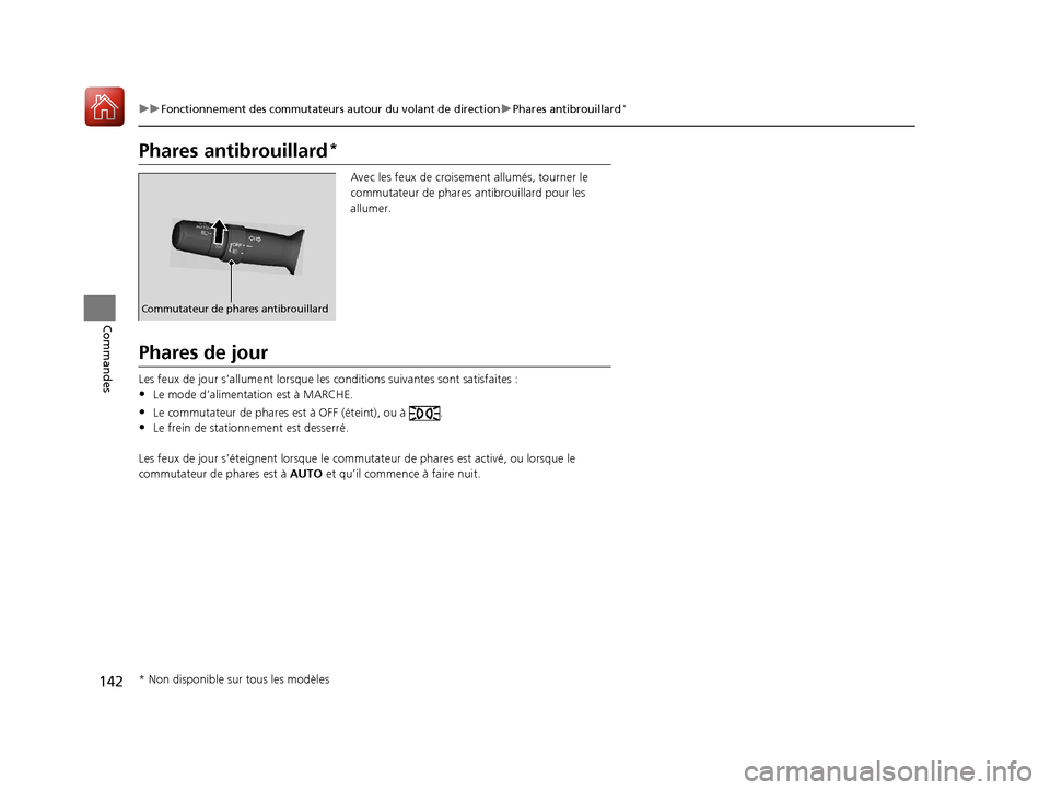 Acura ILX 2018  Manuel du propriétaire (in French) 142
uuFonctionnement des commutateurs autour du volant de direction uPhares antibrouillard*
Commandes
Phares antibrouillard*
Avec les feux de croisement allumés, tourner le 
commutateur de  phares an