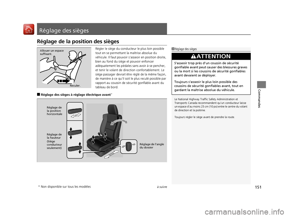 Acura ILX 2018  Manuel du propriétaire (in French) 151à suivre
Commandes
Réglage des sièges
Réglage de la position des sièges
Régler le siège du conducteur le plus loin possible 
tout en se perm ettant la maîtrise absolue du 
véhicule. Il fau