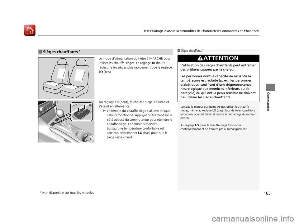 Acura ILX 2018  Manuel du propriétaire (in French) 163
uuÉclairage d’accueil/commodités de l’habitacle uCommodités de l’habitacle
Commandes
Le mode d’alimentation doit être à MARCHE pour 
utiliser les chauffe-sièges. Le réglage  HI (hau