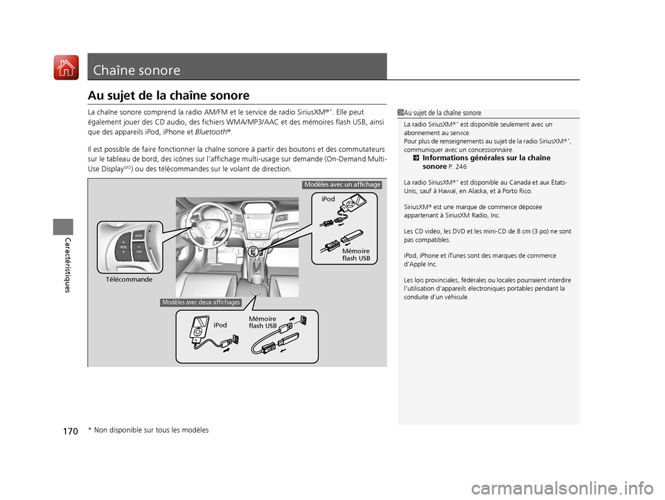 Acura ILX 2018  Manuel du propriétaire (in French) 170
Caractéristiques
Chaîne sonore
Au sujet de la chaîne sonore
La chaîne sonore comprend la radio AM/FM et le service de radio SiriusXM®*. Elle peut 
également jouer des CD audio, des fichiers 