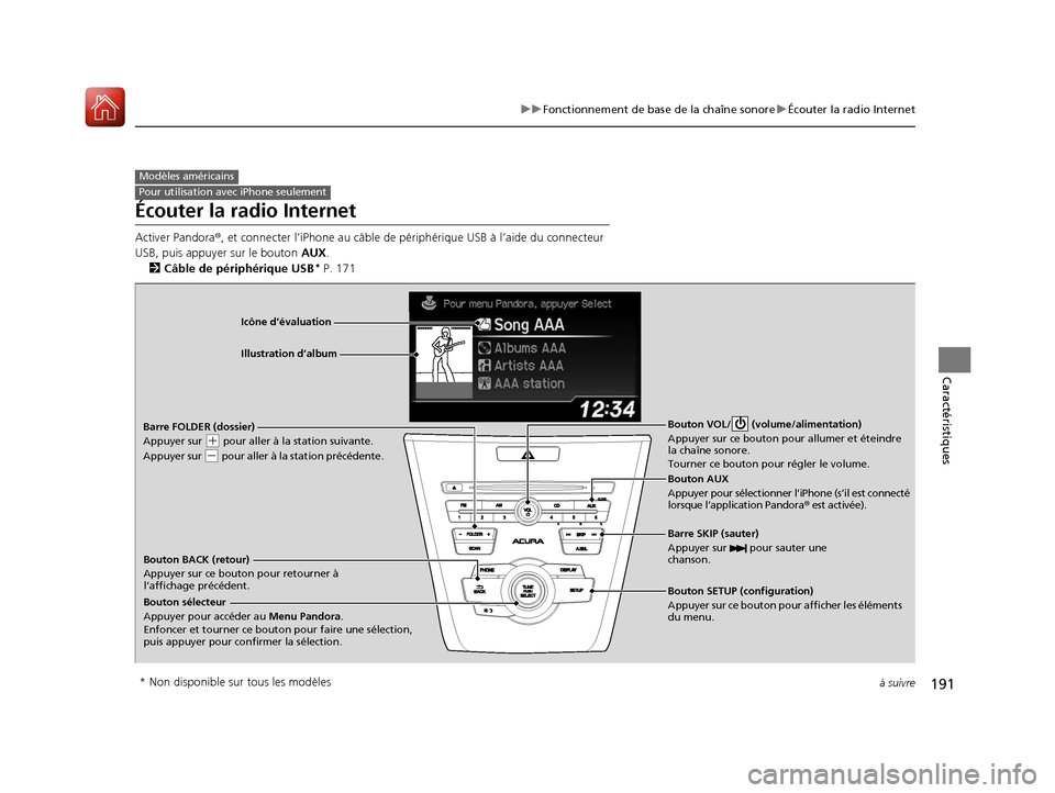 Acura ILX 2018  Manuel du propriétaire (in French) 191
uuFonctionnement de base de la chaîne sonore uÉcouter la radio Internet
à suivre
Caractéristiques
Écouter la radio Internet
Activer Pandora ®, et connecter l’iPhone au câble de pé riphé