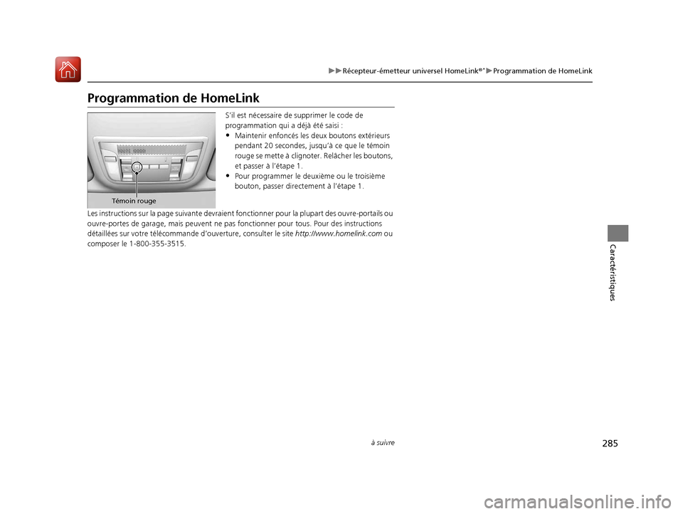 Acura ILX 2018  Manuel du propriétaire (in French) 285
uuRécepteur-émetteur universel HomeLink ®*uProgrammation de HomeLink
à suivre
Caractéristiques
Programmation de HomeLink
S’il est nécessaire de supprimer le code de 
programmation qui a  d
