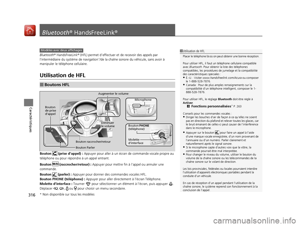 Acura ILX 2018  Manuel du propriétaire (in French) 316
Caractéristiques
Bluetooth® HandsFreeLink ®
Bluetooth® HandsFreeLink ® (HFL) permet d’effectuer et  de recevoir des appels par 
l’intermédiaire du sy stème de navigation*/de la chaîne 