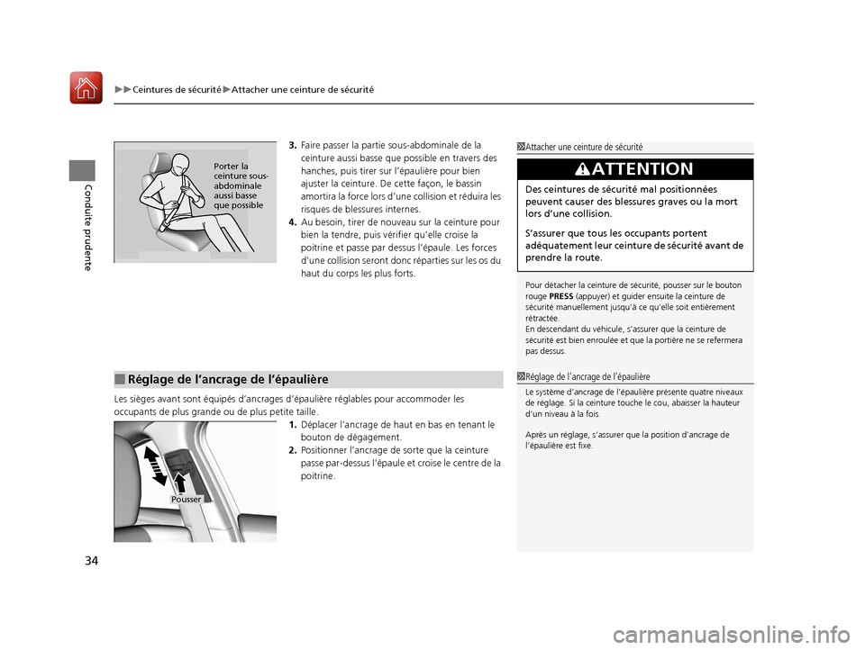 Acura ILX 2018  Manuel du propriétaire (in French) uuCeintures de sécurité uAttacher une ceinture de sécurité
34
Conduite prudente
3. Faire passer la partie  sous-abdominale de la 
ceinture aussi basse que possible en travers des 
hanches, puis ti