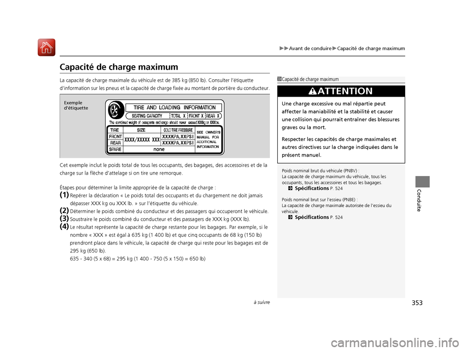 Acura ILX 2018  Manuel du propriétaire (in French) 353
uuAvant de conduire uCapacité de charge maximum
à suivre
Conduite
Capacité de charge maximum
La capacité de charge  maximale du véhicule est de 385 kg (850 lb). Consulter l’étiquette 
d’