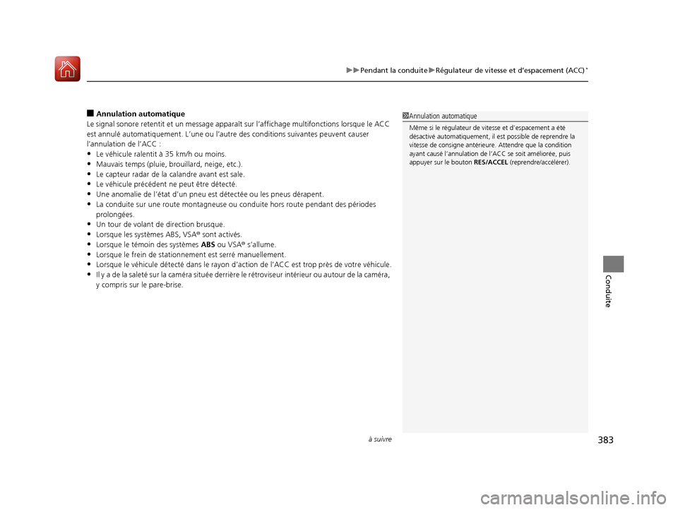 Acura ILX 2018  Manuel du propriétaire (in French) à suivre383
uuPendant la conduite uRégulateur de vitesse et d’espacement (ACC)*
Conduite
■Annulation automatique
Le signal sonore retentit et un  message apparaît sur l’affichage multifonctio