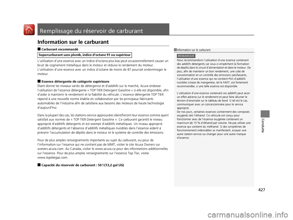 Acura ILX 2018  Manuel du propriétaire (in French) 427
Conduite
Remplissage du réservoir de carburant
Information sur le carburant
■Carburant recommandé
L’utilisation d’une essence avec un indice d’octa ne plus bas peut occasionnellement cau