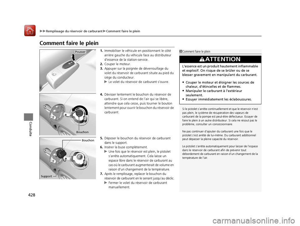 Acura ILX 2018  Manuel du propriétaire (in French) 428
uuRemplissage du réservoir de carburant uComment faire le plein
Conduite
Comment faire le plein
1. Immobiliser le véhicule en positionnant le côté 
arrière gauche du véhicule  face au distri