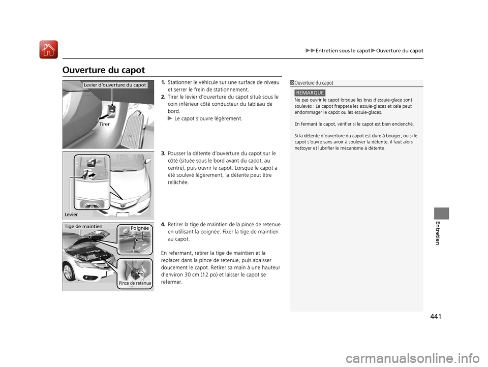 Acura ILX 2018 Manuel du propriétaire (in French) 441
uuEntretien sous le capot uOuverture du capot
Entretien
Ouverture du capot
1. Stationner le véhicule su r une surface de niveau
et serrer le frein de stationnement.
2. Tirer le levier d’ouvert Acura ILX 2018 Manuel du propriétaire (in French) 441
uuEntretien sous le capot uOuverture du capot
Entretien
Ouverture du capot
1. Stationner le véhicule su r une surface de niveau
et serrer le frein de stationnement.
2. Tirer le levier d’ouvert