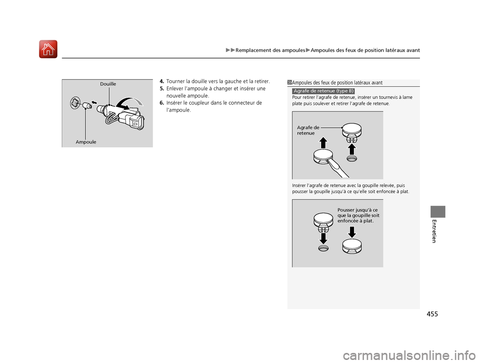 Acura ILX 2018  Manuel du propriétaire (in French) 455
uuRemplacement des ampoules uAmpoules des feux de position latéraux avant
Entretien
4. Tourner la douille vers la  gauche et la retirer.
5. Enlever l’ampoule à changer et insérer une 
nouvell