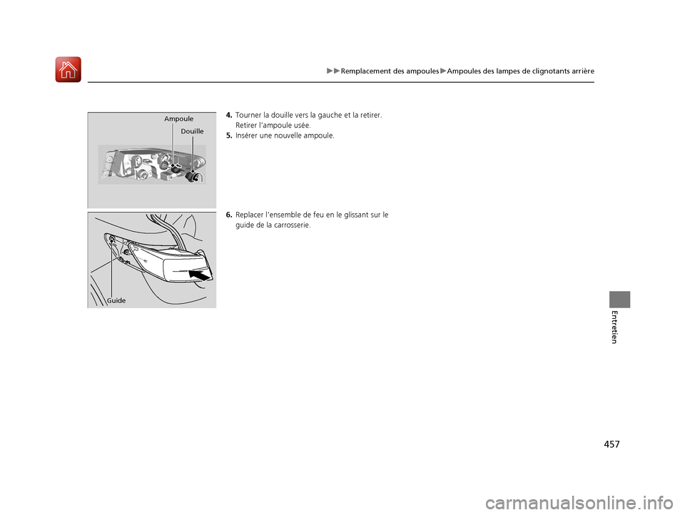 Acura ILX 2018 Manuel du propriétaire (in French) 457
uuRemplacement des ampoules uAmpoules des lampes de clignotants arrière
Entretien
4. Tourner la douille vers la gauche et la retirer.
Retirer l’ampoule usée.
5. Insérer une n ouvelle ampoule Acura ILX 2018 Manuel du propriétaire (in French) 457
uuRemplacement des ampoules uAmpoules des lampes de clignotants arrière
Entretien
4. Tourner la douille vers la gauche et la retirer.
Retirer l’ampoule usée.
5. Insérer une n ouvelle ampoule