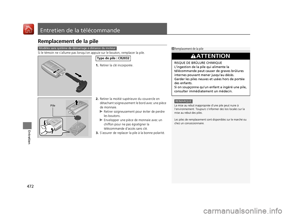 Acura ILX 2018  Manuel du propriétaire (in French) 472
Entretien
Entretien de la télécommande
Remplacement de la pile
Si le témoin ne s’allume pas lorsqu’on appuie sur le  bouton, remplacer la pile.
1. Retirer la clé incorporée.
2. Retirer la