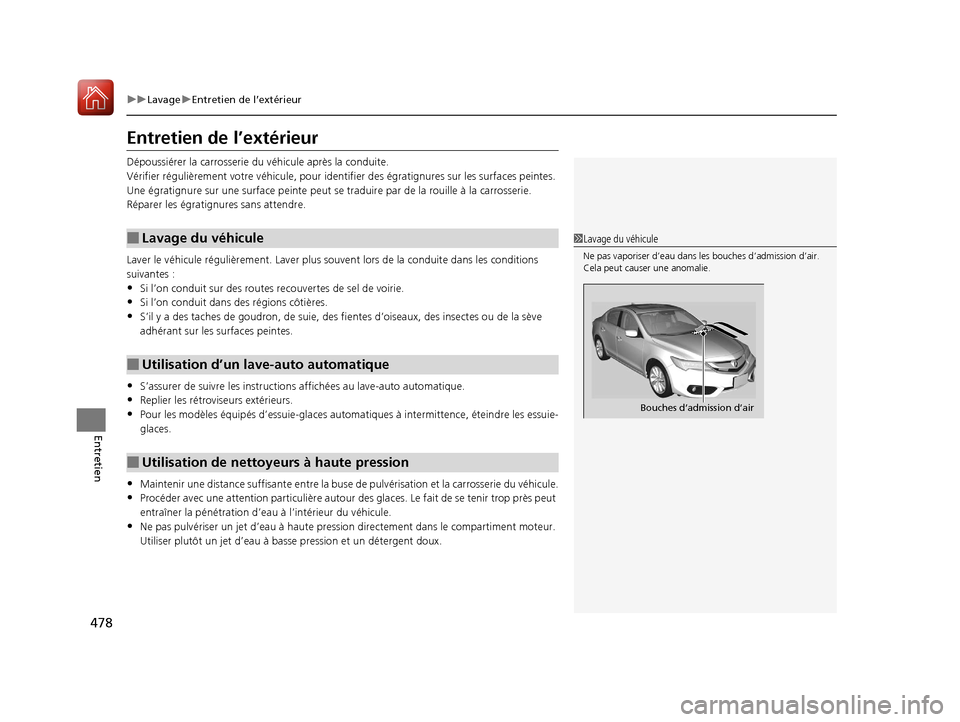 Acura ILX 2018 Manuel du propriétaire (in French) 478
uuLavage uEntretien de l’extérieur
Entretien
Entretien de l’extérieur
Dépoussiérer la carr osserie du véhicule après la conduite.
Vérifier régulièrement votre véhicule, pour id entif Acura ILX 2018 Manuel du propriétaire (in French) 478
uuLavage uEntretien de l’extérieur
Entretien
Entretien de l’extérieur
Dépoussiérer la carr osserie du véhicule après la conduite.
Vérifier régulièrement votre véhicule, pour id entif