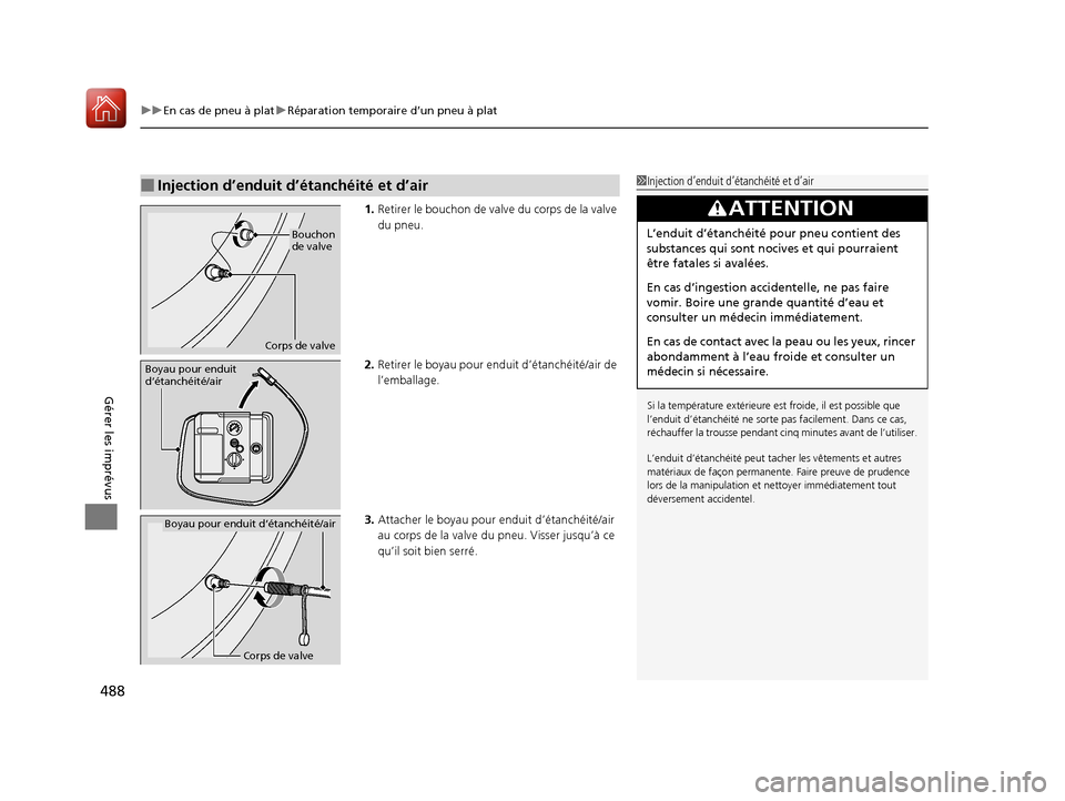 Acura ILX 2018 Manuel du propriétaire (in French) uuEn cas de pneu à plat uRéparation temporaire d’un pneu à plat
488
Gérer les imprévus
1. Retirer le bouchon de valve du corps de la valve
du pneu.
2. Retirer le boyau pour e nduit d’étanch Acura ILX 2018 Manuel du propriétaire (in French) uuEn cas de pneu à plat uRéparation temporaire d’un pneu à plat
488
Gérer les imprévus
1. Retirer le bouchon de valve du corps de la valve
du pneu.
2. Retirer le boyau pour e nduit d’étanch