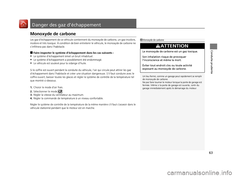 Acura ILX 2018  Manuel du propriétaire (in French) 63
Conduite prudente
Danger des gaz d’échappement
Monoxyde de carbone
Les gaz d’échappement de ce véhicule contiennent du monoxyde  de carbone, un gaz incolore, 
inodore et très toxique. À co