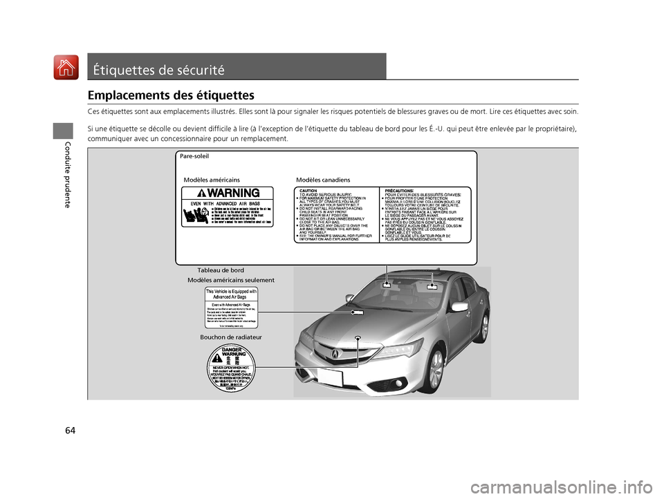 Acura ILX 2018  Manuel du propriétaire (in French) 64
Conduite prudente
Étiquettes de sécurité
Emplacements des étiquettes
Ces étiquettes sont aux emplacements illustrés. Elles sont là pour signaler  les risques potentiels de blessures graves o