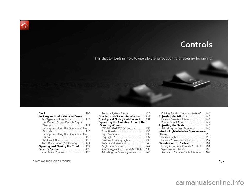 Acura ILX 2017 Owners Manual 107
Controls
This chapter explains how to operate the various controls necessary for driving.
Clock.................................................. 108
Locking and Unlocking the Doors
Key Types and Acura ILX 2017 Owners Manual 107
Controls
This chapter explains how to operate the various controls necessary for driving.
Clock.................................................. 108
Locking and Unlocking the Doors
Key Types and